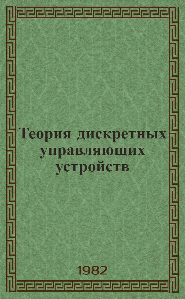 Теория дискретных управляющих устройств : Сб. ст. : Посвящен памяти М.А. Гаврилова