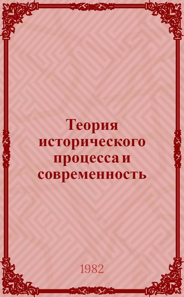 Теория исторического процесса и современность : Тез. вторых всесоюз. филос. чтений молодых ученых "XXVI съезд и актуал. пробл. марксист.-ленин. философии" (Пушкино, 31 мая - 3 июня 1982 г.)