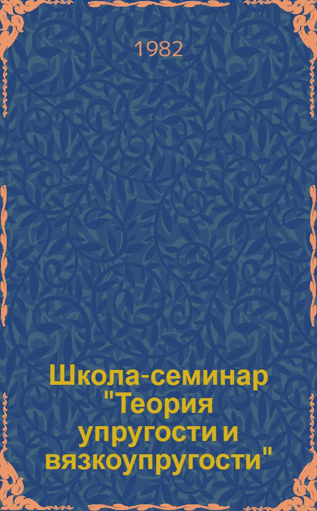 Школа-семинар "Теория упругости и вязкоупругости" (Цахкадзор, 22-25 ноября 1982 г.) : Тез. докл