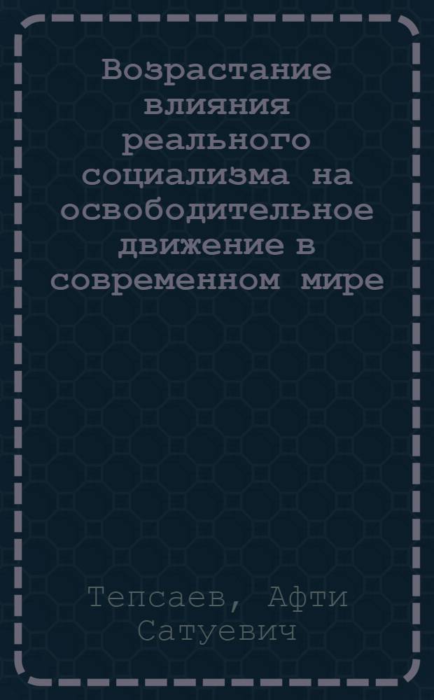 Возрастание влияния реального социализма на освободительное движение в современном мире : Автореф. дис. на соиск. учен. степ. канд. филос. наук : (09.00.02)