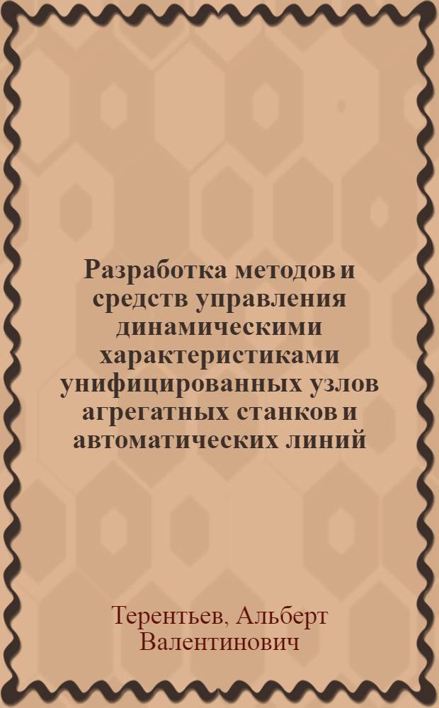 Разработка методов и средств управления динамическими характеристиками унифицированных узлов агрегатных станков и автоматических линий : Автореф. дис. на соиск. учен. степ. канд. техн. наук : (01.02.06)