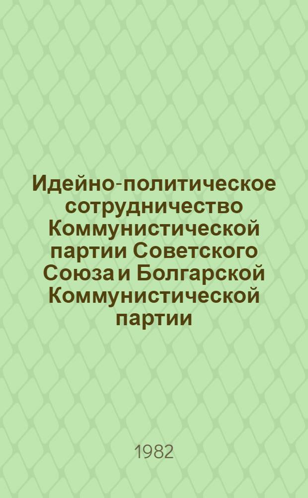 Идейно-политическое сотрудничество Коммунистической партии Советского Союза и Болгарской Коммунистической партии (1966-1971 гг.) : Автореф. дис. на соиск. учен. степ. канд. ист. наук : (07.00.01)