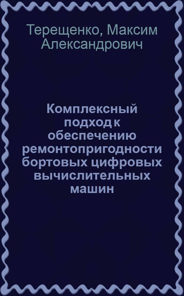 Комплексный подход к обеспечению ремонтопригодности бортовых цифровых вычислительных машин : Автореф. дис. на соиск. учен. степ. канд. техн. наук : (05.13.13)