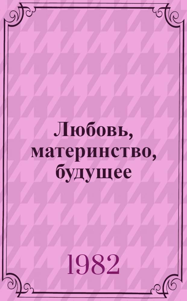 Любовь, материнство, будущее : Пер. со словац