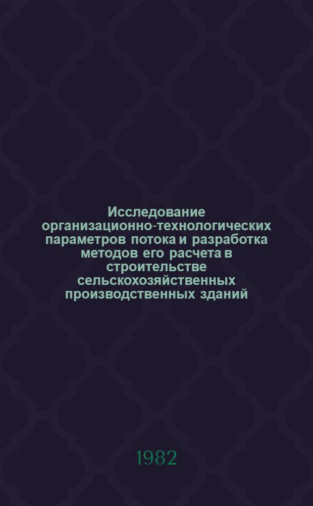 Исследование организационно-технологических параметров потока и разработка методов его расчета в строительстве сельскохозяйственных производственных зданий : Автореф. дис. на соиск. учен. степ. канд. техн. наук : (05.23.08)