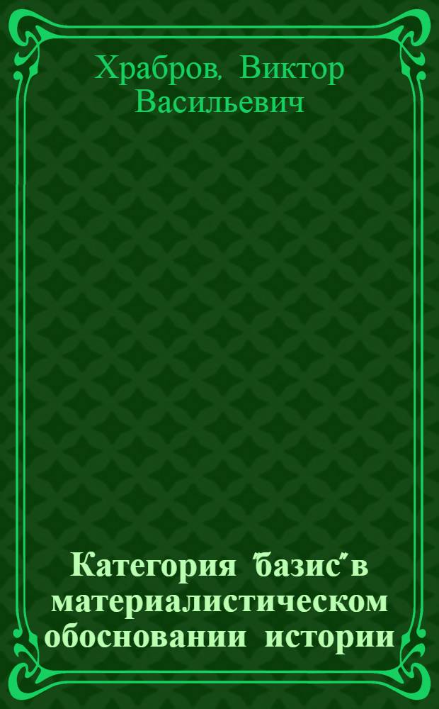 Категория "базис" в материалистическом обосновании истории : Автореф. дис. на соиск. учен. степ. канд. филос. наук : (09.00.01)