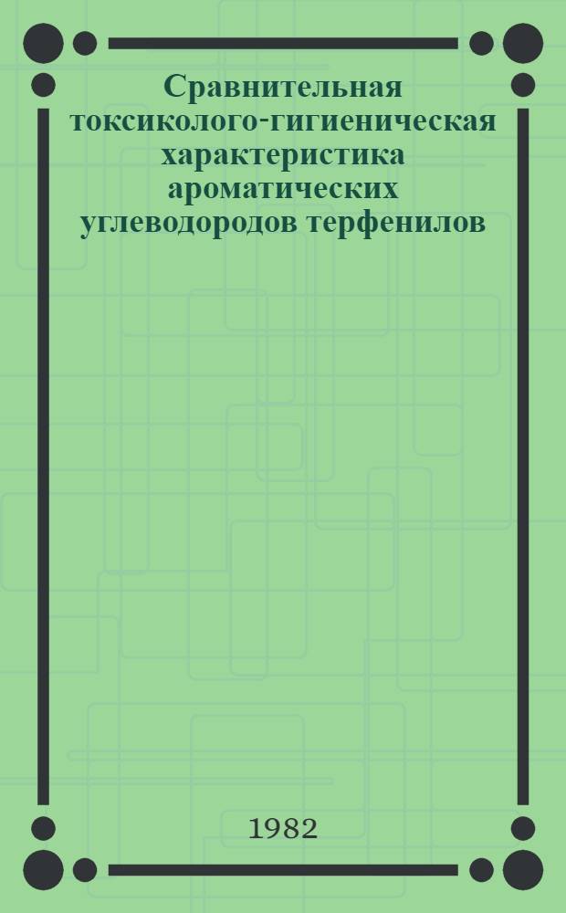 Сравнительная токсиколого-гигиеническая характеристика ароматических углеводородов терфенилов (паратерфенила, изопропилметатерфенила, гидротерфенила терфенильной и полифенильной смесей) : Автореф. дис. на соиск. учен. степ. канд. мед. наук : (14.00.07)