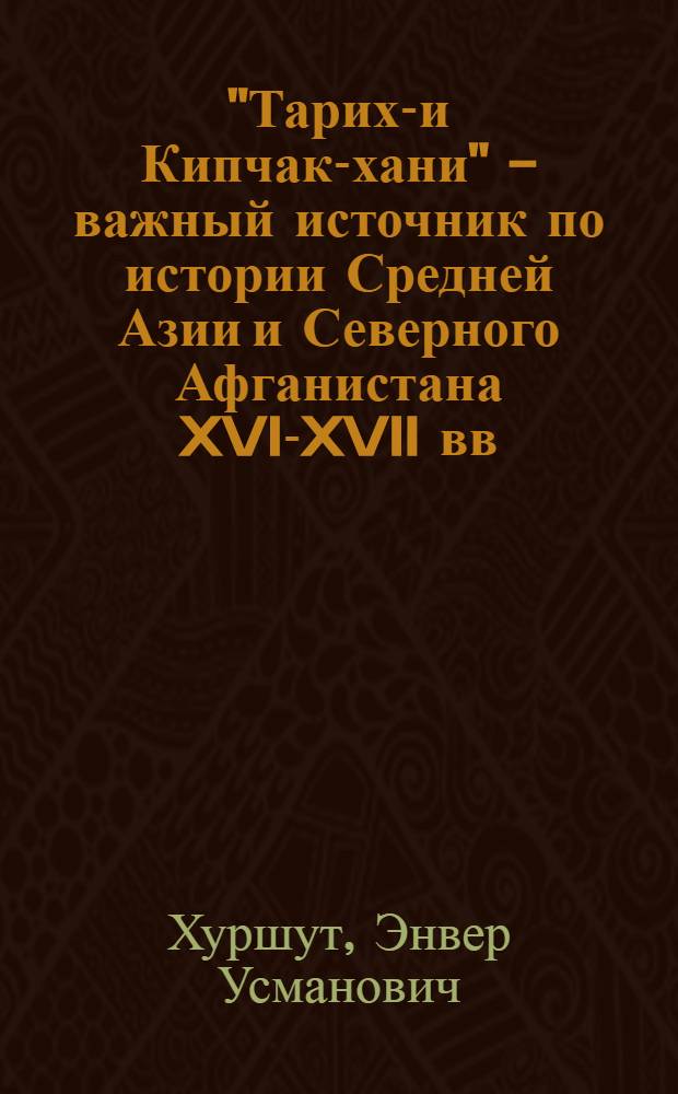 "Тарих-и Кипчак-хани" - важный источник по истории Средней Азии и Северного Афганистана XVI-XVII вв. : Автореф. дис. на соиск. учен. степ. канд. ист. наук : (07.00.09)