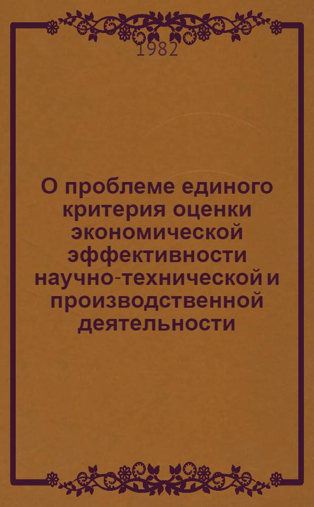 О проблеме единого критерия оценки экономической эффективности научно-технической и производственной деятельности