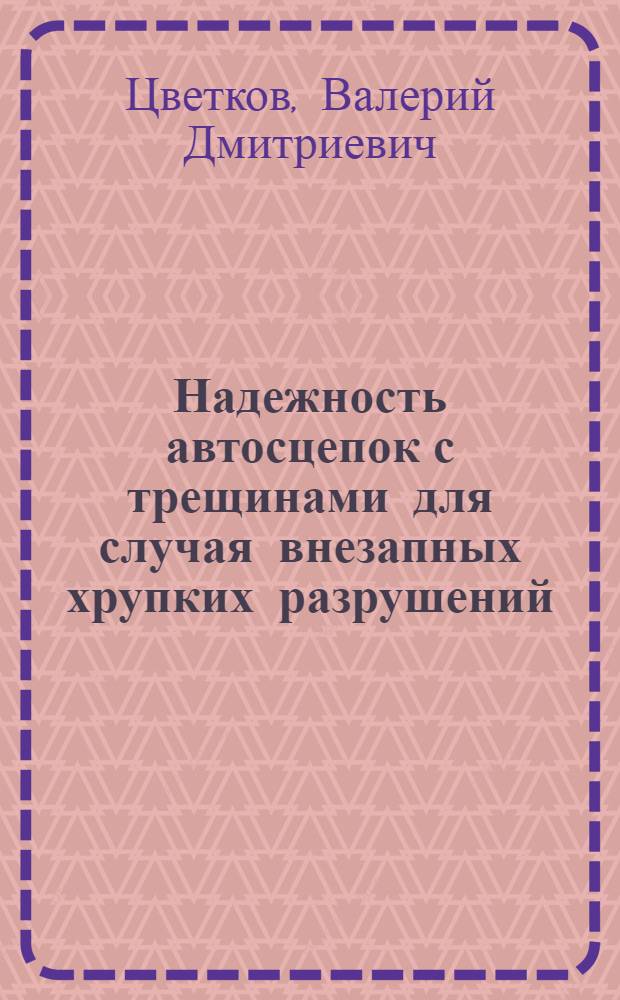 Надежность автосцепок с трещинами для случая внезапных хрупких разрушений : Автореф. дис. на соиск. учен. степ. к. т. н