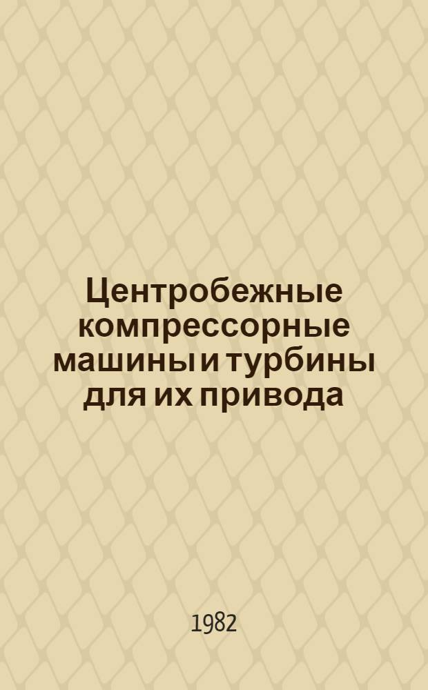 Центробежные компрессорные машины и турбины для их привода : Отрасл. каталог 12-82