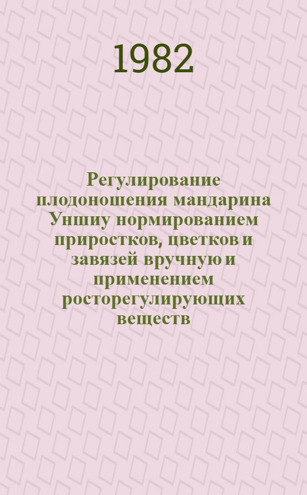 Регулирование плодоношения мандарина Уншиу нормированием приростков, цветков и завязей вручную и применением росторегулирующих веществ : Автореф. дис. на соиск. учен. степ. к. с.-х. н