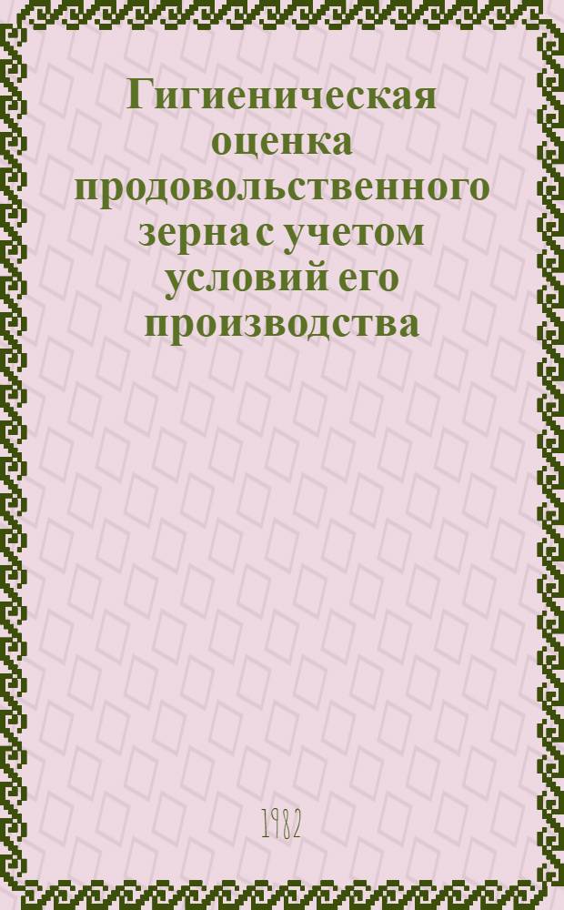 Гигиеническая оценка продовольственного зерна с учетом условий его производства : Автореф. дис. на соиск. учен. степ. д-ра мед. наук : (14.00.07)