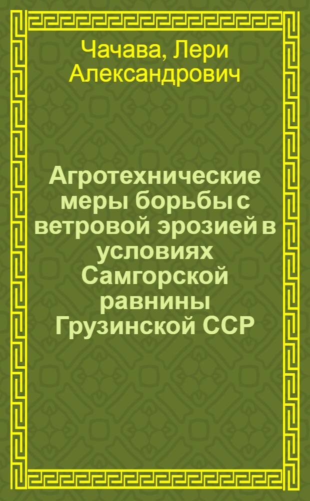 Агротехнические меры борьбы с ветровой эрозией в условиях Самгорской равнины Грузинской ССР : Автореф. дис. на соиск. учен. степ. канд. с.-х. наук : (06.01.01)