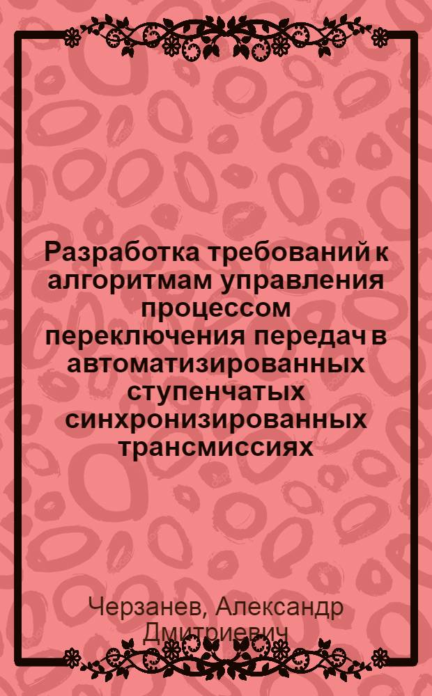 Разработка требований к алгоритмам управления процессом переключения передач в автоматизированных ступенчатых синхронизированных трансмиссиях : Автореф. дис. на соиск. учен. степ. канд. техн. наук : (05.05.03)