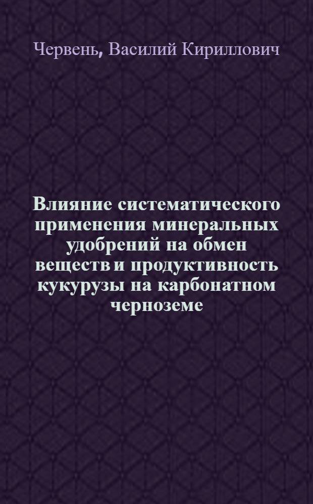 Влияние систематического применения минеральных удобрений на обмен веществ и продуктивность кукурузы на карбонатном черноземе : Автореф. дис. на соиск. учен. степ. канд. биол. наук : (06.01.04)