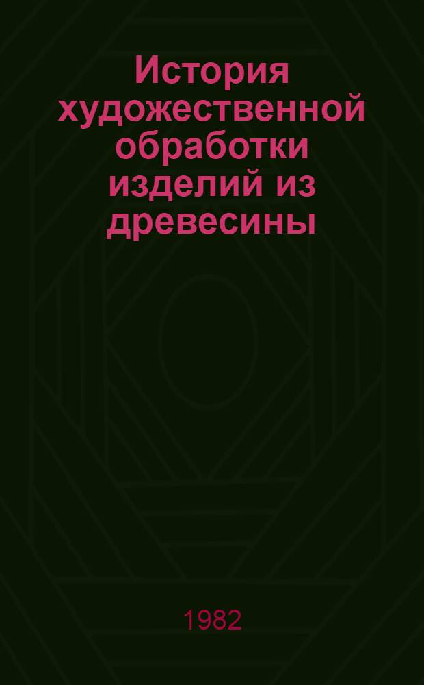 История художественной обработки изделий из древесины : Учебник для сред. ПТУ