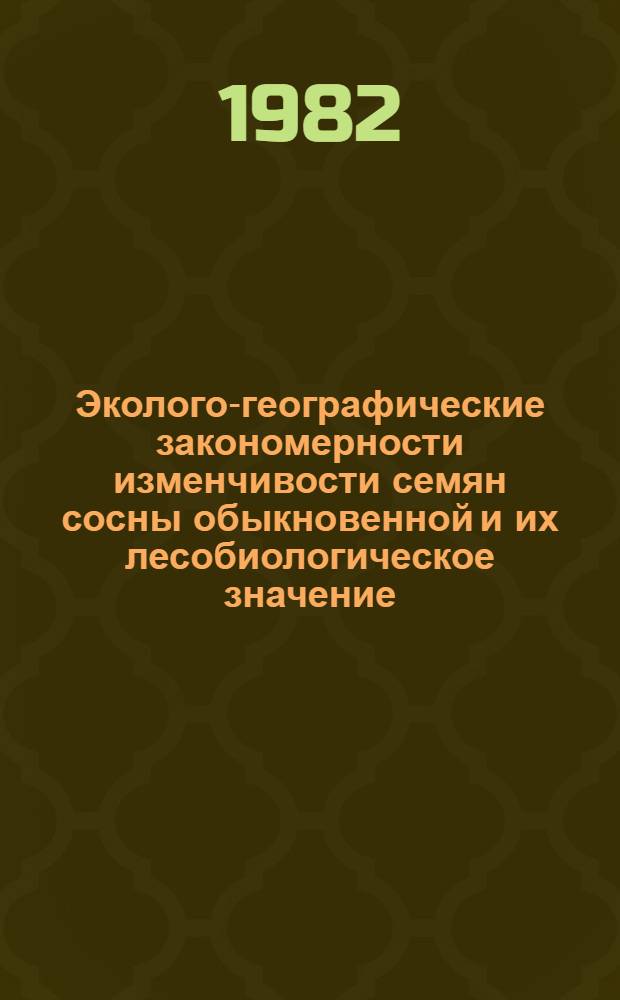 Эколого-географические закономерности изменчивости семян сосны обыкновенной и их лесобиологическое значение : Автореф. дис. на соиск. учен. степ. д-ра биол. наук : (03.00.16; 06.03.01)