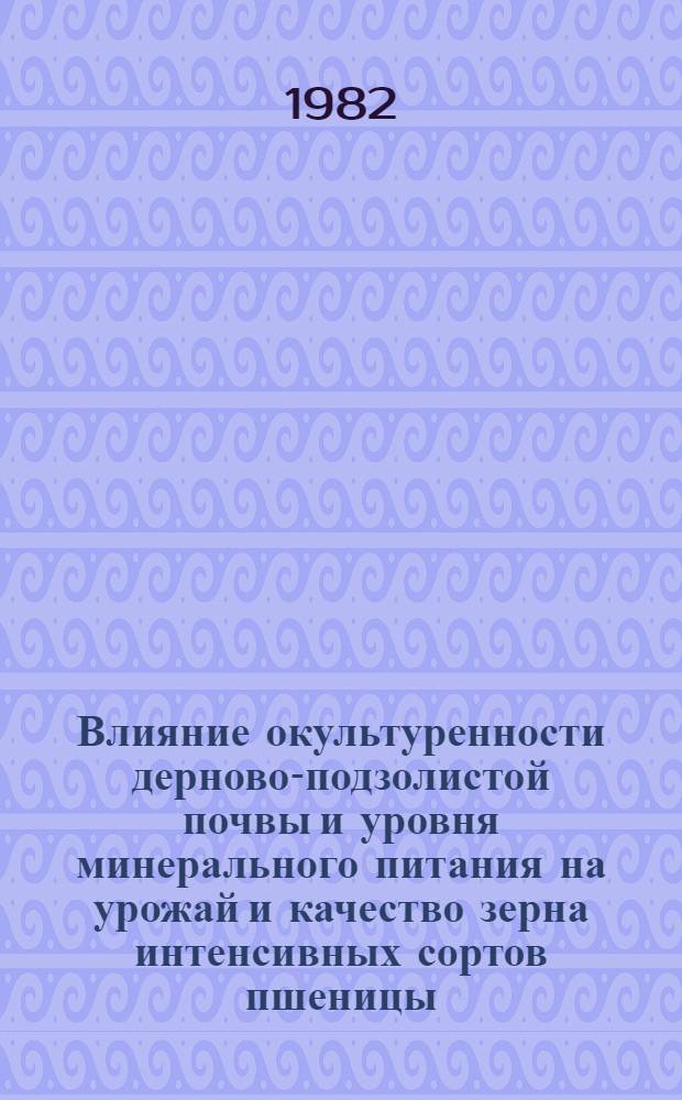 Влияние окультуренности дерново-подзолистой почвы и уровня минерального питания на урожай и качество зерна интенсивных сортов пшеницы : Автореф. дис. на соиск. учен. степ. канд. биол. наук : (06.01.04)