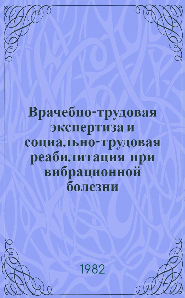 Врачебно-трудовая экспертиза и социально-трудовая реабилитация при вибрационной болезни : Автореф. дис. на соиск. учен. степ. д. м. н