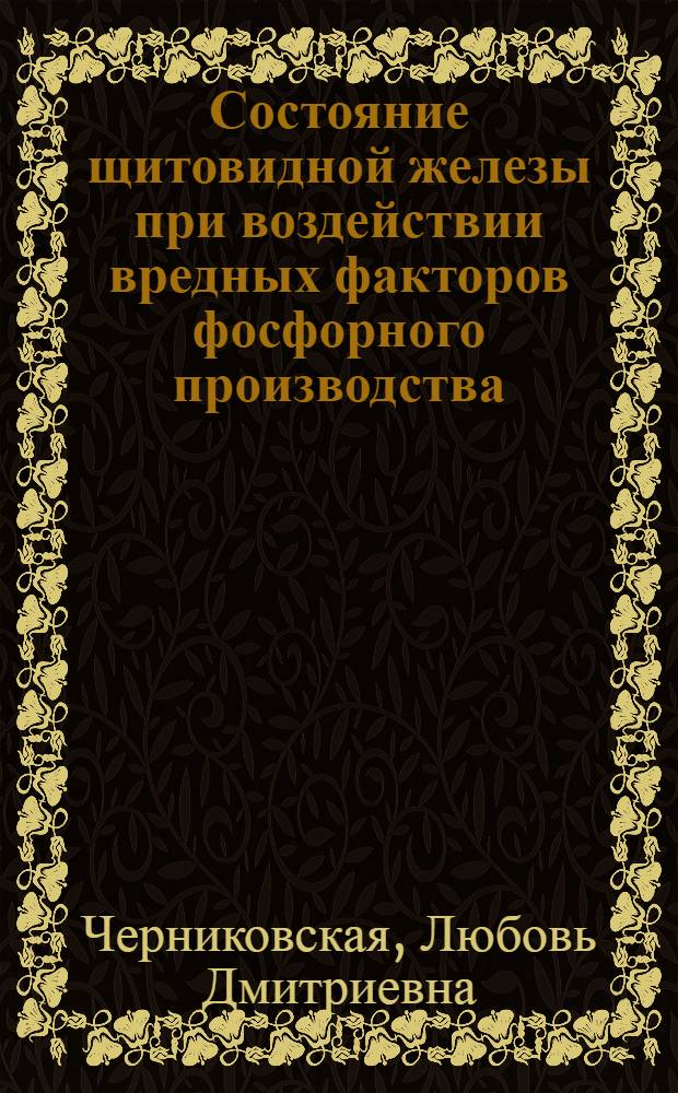 Состояние щитовидной железы при воздействии вредных факторов фосфорного производства : (Клинико-эксперим. исслед.) : Автореф. дис. на соиск. учен. степ. канд. мед. наук : (14.00.07; 14.00.03)