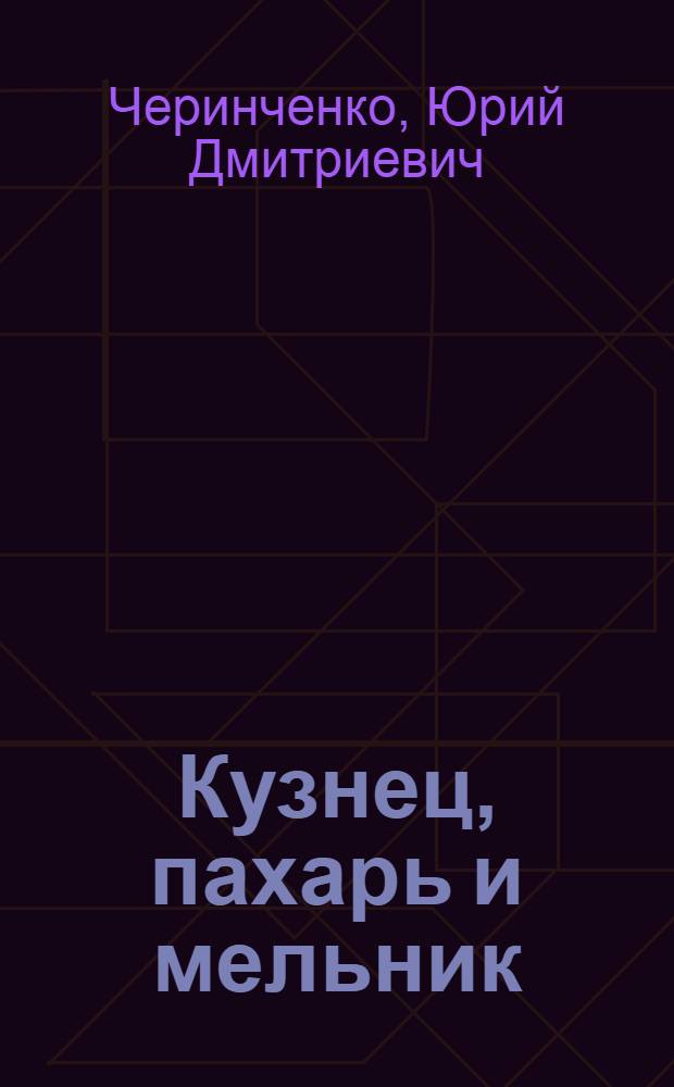 Кузнец, пахарь и мельник : Из записок тележурналиста