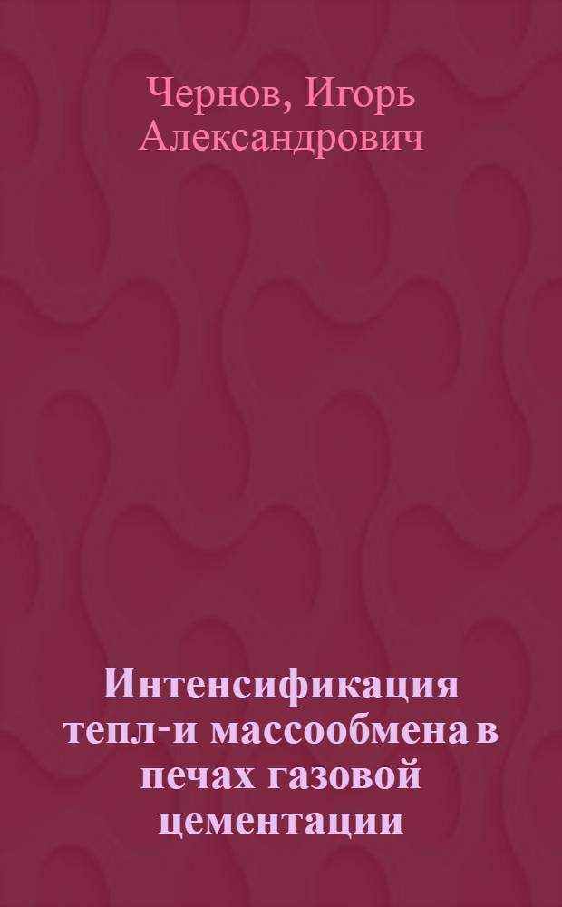 Интенсификация тепло- и массообмена в печах газовой цементации : Автореф. дис. на соиск. учен. степ. канд. техн. наук : (05.14.04)
