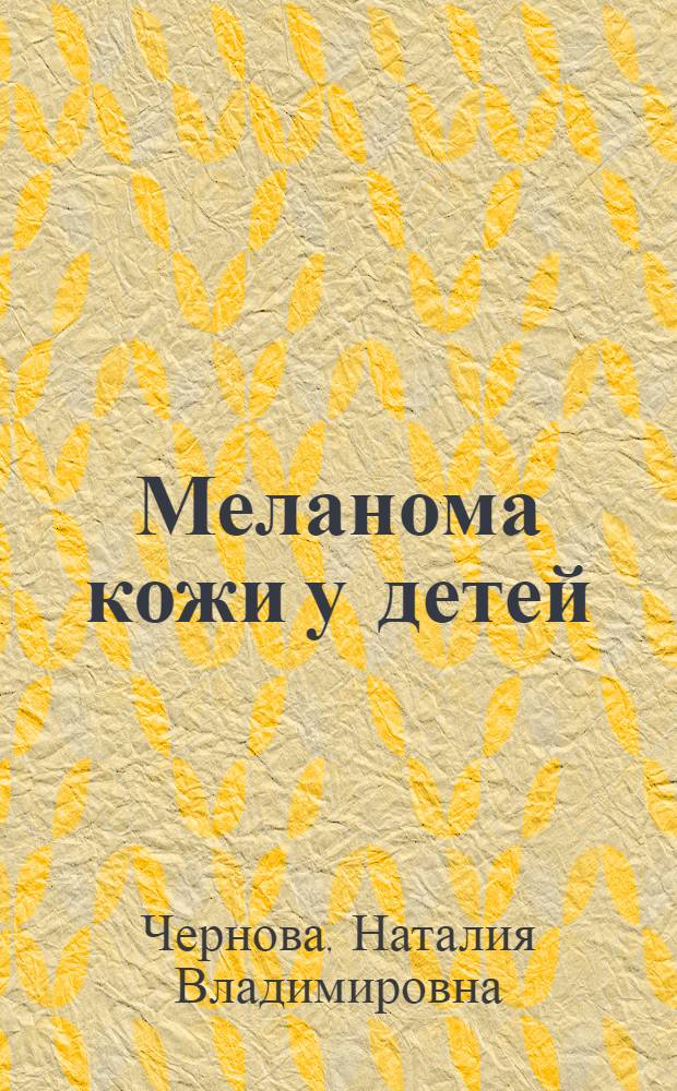 Меланома кожи у детей : (Клиника, диагностика и возможности лечения) : Автореф. дис. на соиск. учен. степ. канд. мед. наук : (14.00.14)