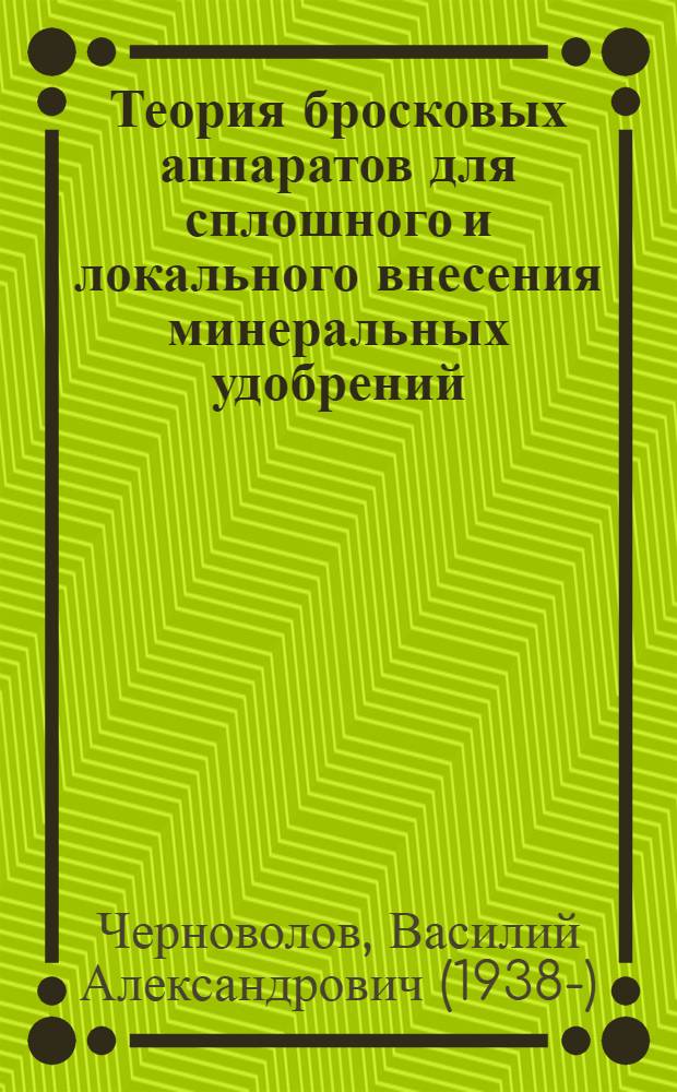 Теория бросковых аппаратов для сплошного и локального внесения минеральных удобрений : Автореф. дис. на соиск. учен. степ. д-ра техн. наук : (05.20.01)