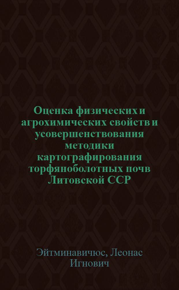Оценка физических и агрохимических свойств и усовершенствования методики картографирования торфяноболотных почв Литовской ССР : Автореф. дис. на соиск. учен. степ. канд. с.-х. наук : (06.01.04)