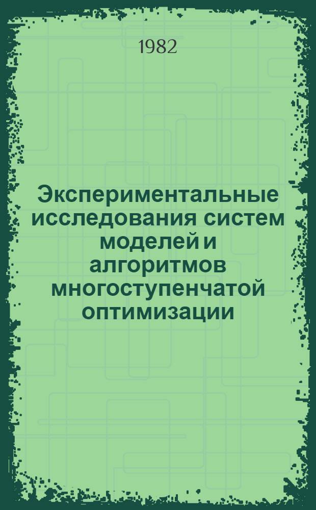 Экспериментальные исследования систем моделей и алгоритмов многоступенчатой оптимизации : Сб. ст.