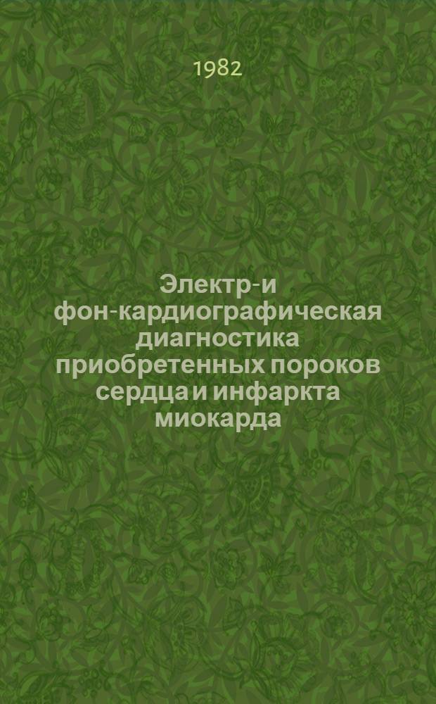 Электро- и фоно- кардиографическая диагностика приобретенных пороков сердца и инфаркта миокарда : (Метод. указание для врачей-терапевтов)