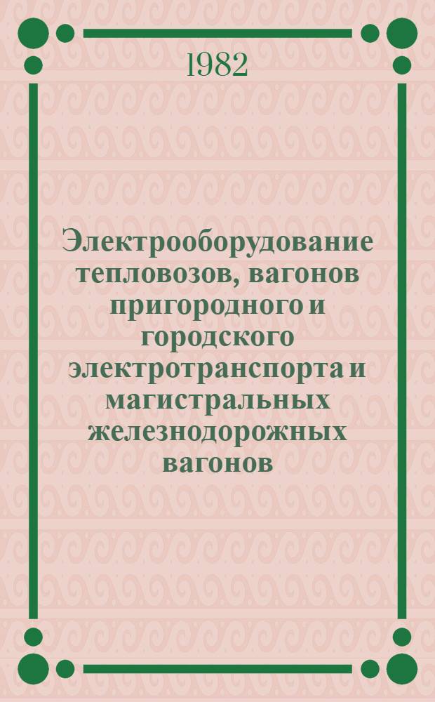 Электрооборудование тепловозов, вагонов пригородного и городского электротранспорта и магистральных железнодорожных вагонов, экспорт которых гарантирован : Номенклатур. каталог : НКЭ 10.2.01-82 : В части 10.20 "Электрооборудование тепловозов" : Взамен НСЭ 10.02-79
