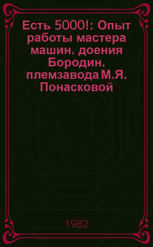 Есть 5000! : Опыт работы мастера машин. доения Бородин. племзавода М.Я. Понасковой