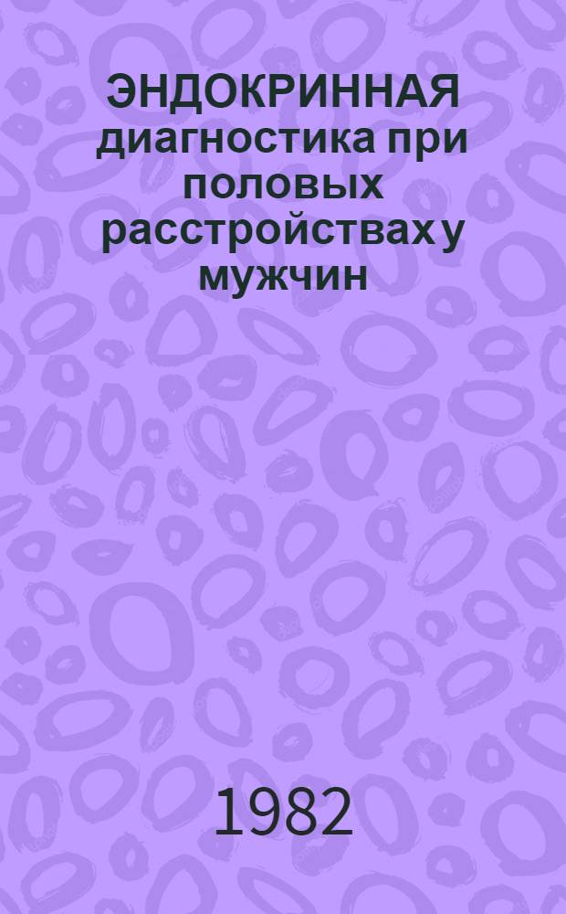 ЭНДОКРИННАЯ диагностика при половых расстройствах у мужчин : (Метод. рекомендации)