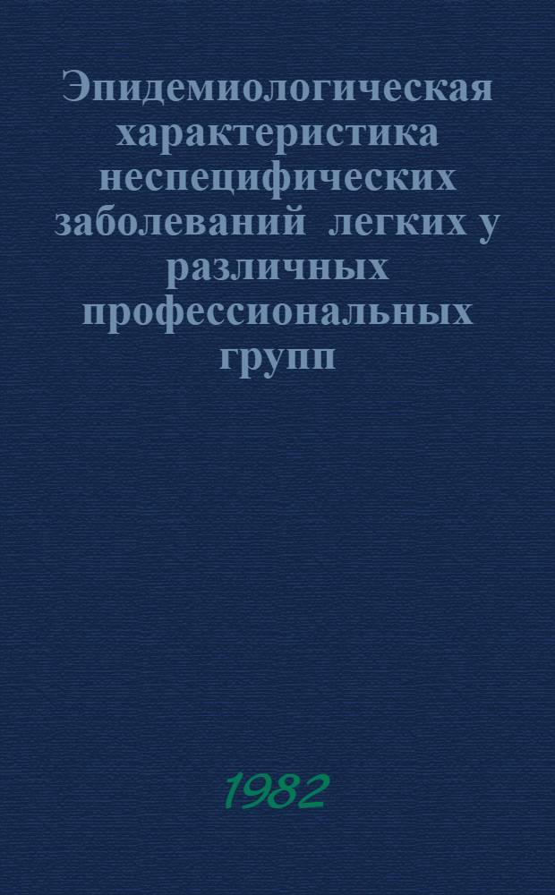 Эпидемиологическая характеристика неспецифических заболеваний легких у различных профессиональных групп : Сб. науч. тр