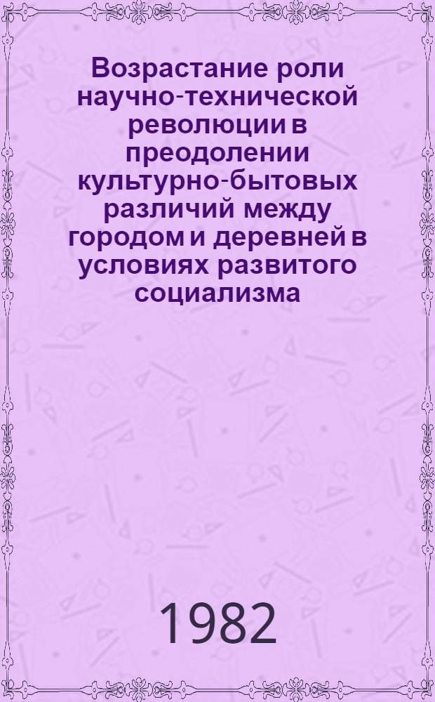 Возрастание роли научно-технической революции в преодолении культурно-бытовых различий между городом и деревней в условиях развитого социализма : (На материалах УзССР) : Автореф. дис. на соиск. учен. степ. к. филос. н