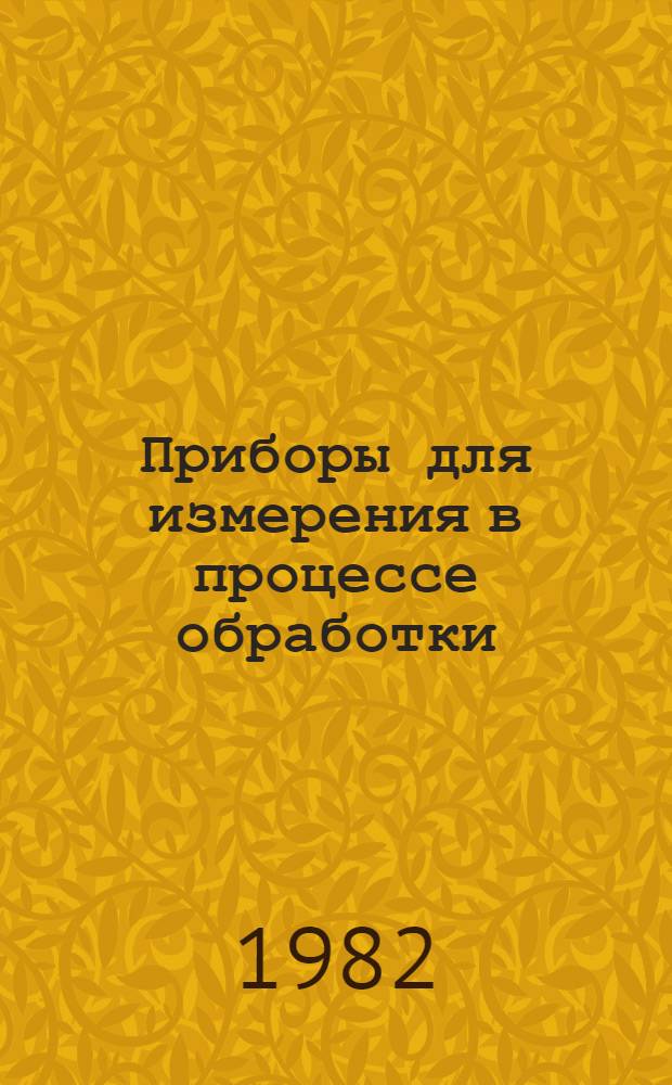 Приборы для измерения в процессе обработки : Учеб. пособие для заоч. курсов повышения квалификации ИТР по техн. контролю при мех. обраб.