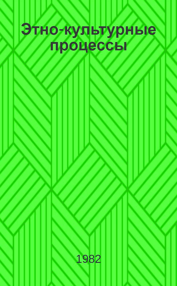 Этно-культурные процессы: методы исторического и синхронного изучения : Сб. ст.