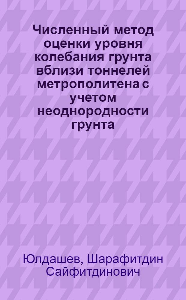 Численный метод оценки уровня колебания грунта вблизи тоннелей метрополитена с учетом неоднородности грунта : Автореф. дис. на соиск. учен. степ. канд. техн. наук : (01.02.04)