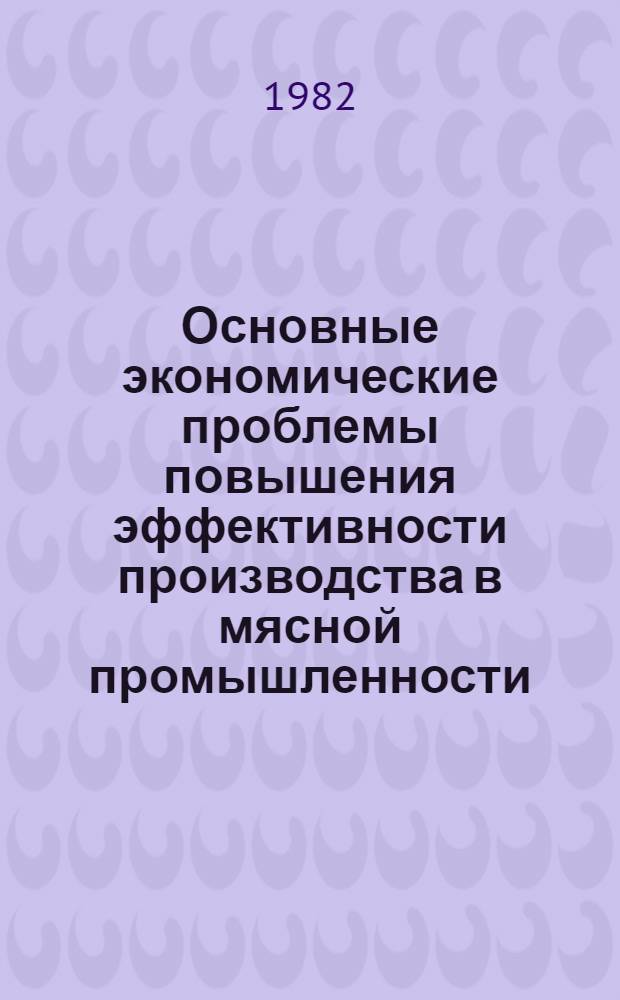 Основные экономические проблемы повышения эффективности производства в мясной промышленности : (На прим. Башк. АССР) : Автореф. дис. на соиск. учен. степ. к. э. н