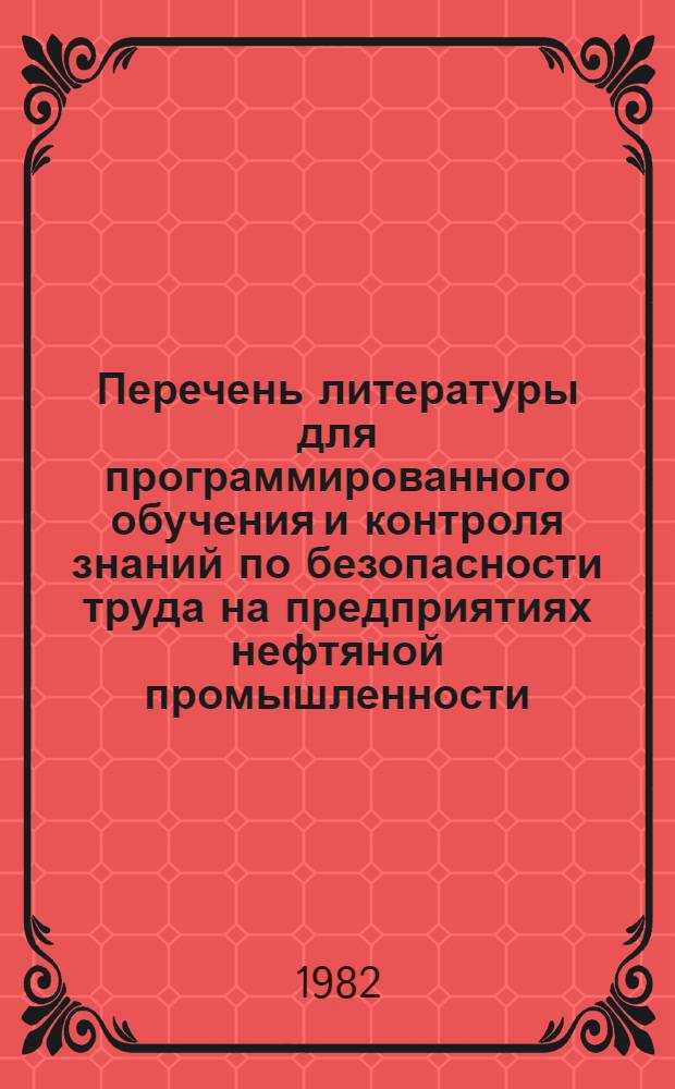 Перечень литературы для программированного обучения и контроля знаний по безопасности труда на предприятиях нефтяной промышленности : Библиогр. указ
