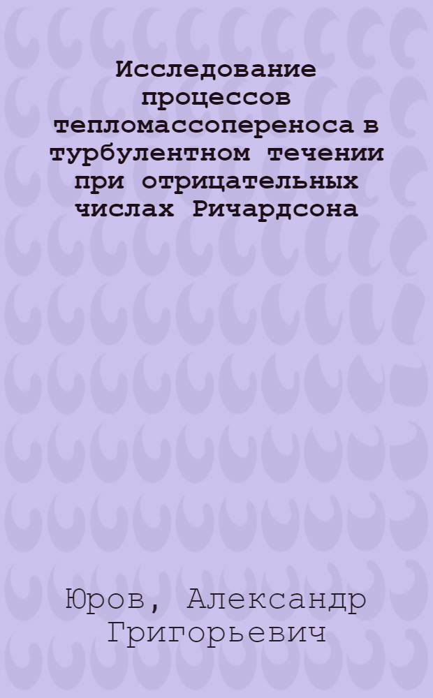 Исследование процессов тепломассопереноса в турбулентном течении при отрицательных числах Ричардсона : Автореф. дис. на соиск. учен. степ. канд. техн. наук : (01.02.05)