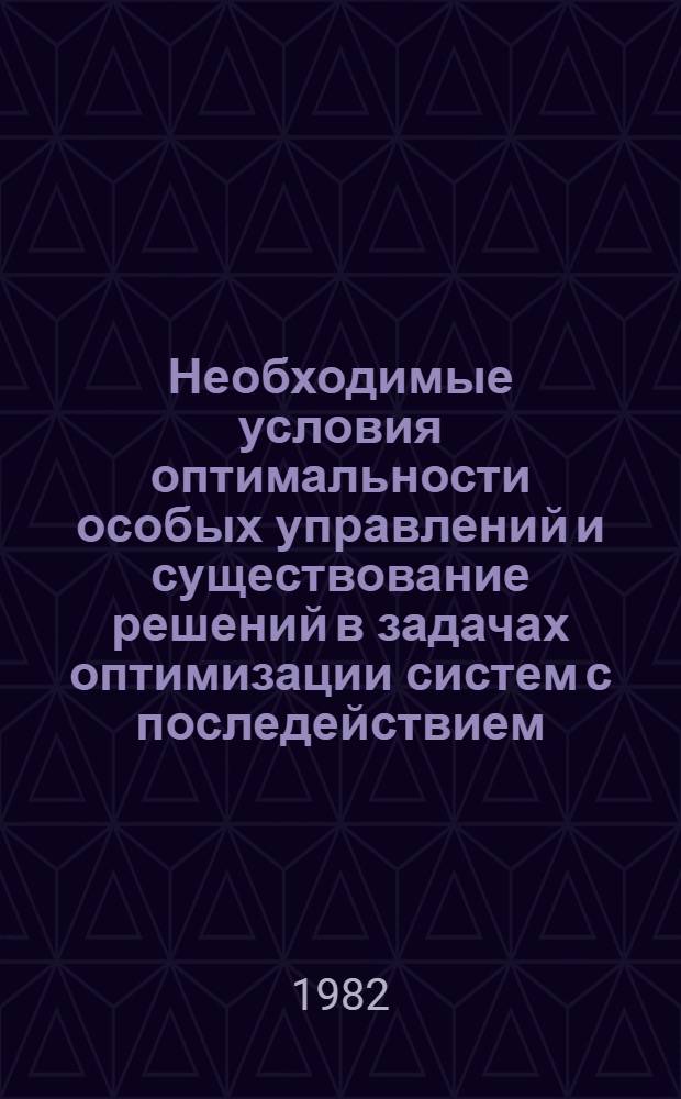 Необходимые условия оптимальности особых управлений и существование решений в задачах оптимизации систем с последействием : Автореф. дис. на соиск. учен. степ. канд. физ.-мат. наук : (01.01.02)