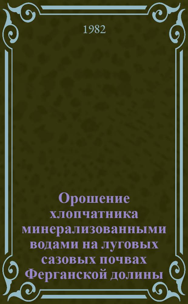 Орошение хлопчатника минерализованными водами на луговых сазовых почвах Ферганской долины : Автореф. дис. на соиск. учен. степ. канд. с.-х. наук : (06.01.02)