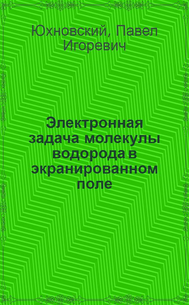 Электронная задача молекулы водорода в экранированном поле