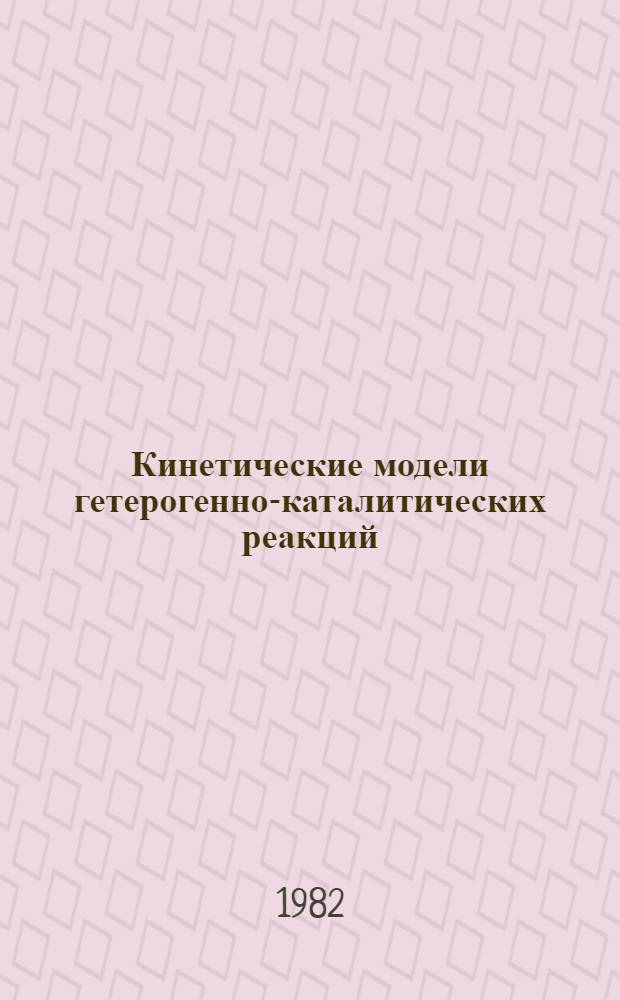 Кинетические модели гетерогенно-каталитических реакций : Автореф. дис. на соиск. учен. степ. д-ра хим. наук : (02.00.15)