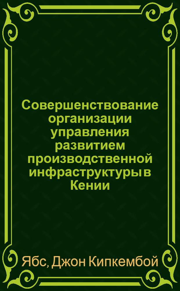 Совершенствование организации управления развитием производственной инфраструктуры в Кении : Автореф. дис. на соиск. учен. степ. канд. экон. наук : (08.00.05)