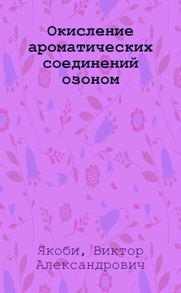 Окисление ароматических соединений озоном : Автореф. дис. на соиск. учен. степ. д. х. н