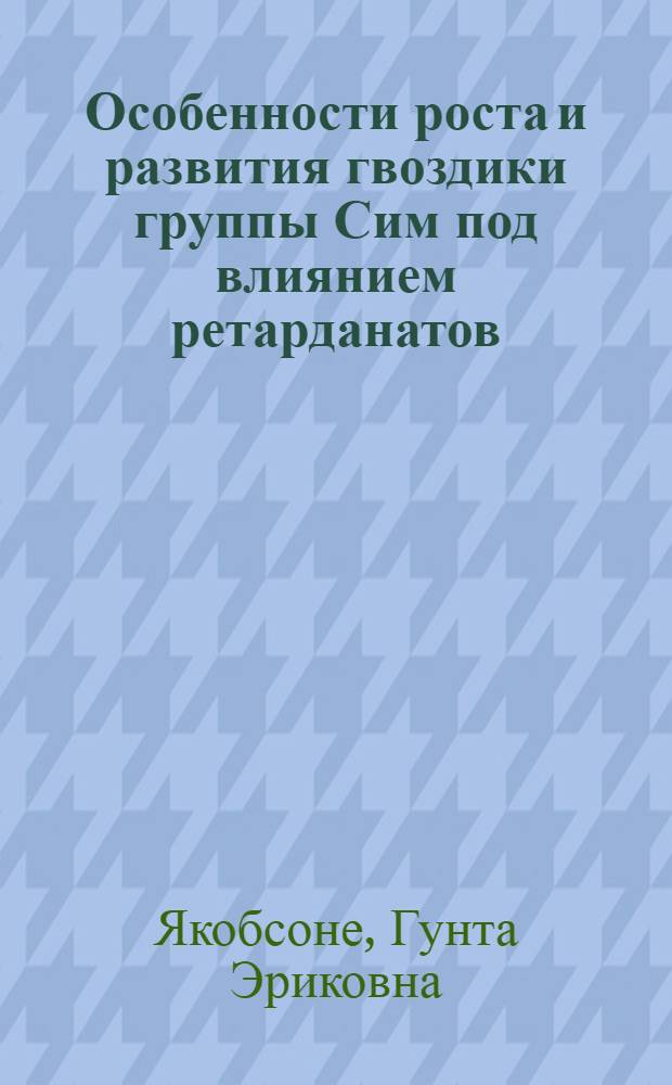 Особенности роста и развития гвоздики группы Сим под влиянием ретарданатов : Автореф. дис. на соиск. учен. степ. канд. биол. наук : (03.00.12)